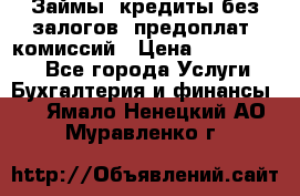 Займы, кредиты без залогов, предоплат, комиссий › Цена ­ 3 000 000 - Все города Услуги » Бухгалтерия и финансы   . Ямало-Ненецкий АО,Муравленко г.